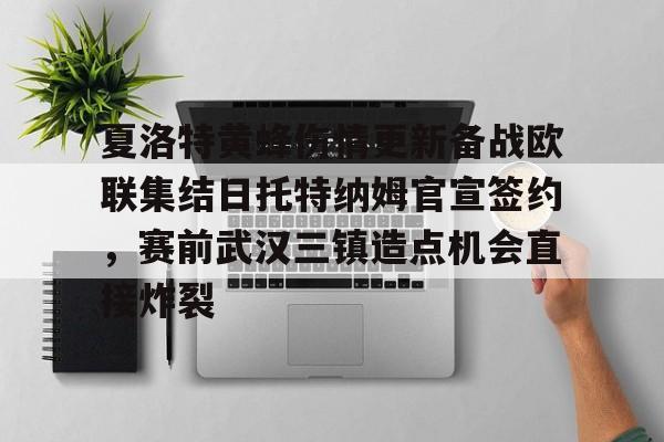 华体会电竞官网包含夏洛特黄蜂伤情更新备战欧联集结日托特纳姆官宣签约，赛前武汉三镇造点机会直接炸裂的词条