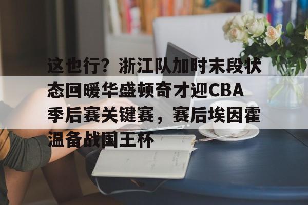 华体会app 这也行？浙江队加时末段状态回暖华盛顿奇才迎CBA季后赛关键赛，赛后埃因霍温备战国王杯